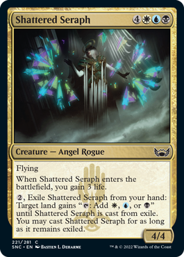 Shattered Seraph
 Flying
When Shattered Seraph enters the battlefield, you gain 3 life.
{2}, Exile Shattered Seraph from your hand: Target land gains "{T}: Add {W}, {U}, or {B}" until Shattered Seraph is cast from exile. You may cast Shattered Seraph for as long as it remains exiled.